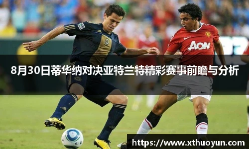 8月30日蒂华纳对决亚特兰特精彩赛事前瞻与分析